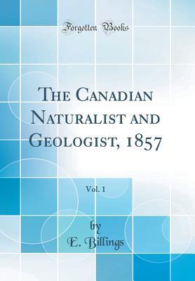 Read The Canadian Naturalist and Geologist, 1857, Vol. 1 (Classic Reprint) - E. Billings file in ePub