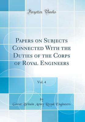 Read Online Papers on Subjects Connected with the Duties of the Corps of Royal Engineers, Vol. 4 (Classic Reprint) - Great Britain Army Royal Engineers | ePub