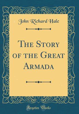 Read Online The Story of the Great Armada (Classic Reprint) - John Richard Hale file in ePub