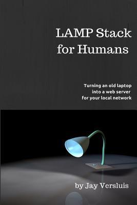 Read Lamp Stack for Humans: How to Turn a Laptop Into a Web Server on Your Local Network - Jay Versluis | ePub