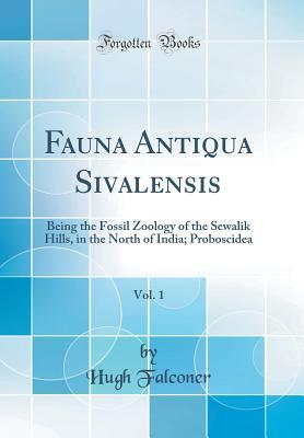 Full Download Fauna Antiqua Sivalensis, Vol. 1: Being the Fossil Zoology of the Sewalik Hills, in the North of India; Proboscidea (Classic Reprint) - Hugh Falconer | ePub