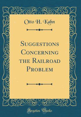 Full Download Suggestions Concerning the Railroad Problem (Classic Reprint) - Otto H. Kahn file in PDF