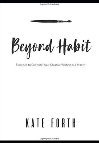 Read BEYOND HABIT: Exercises to Cultivate Your Creative Writing in a Month - Kate Forth file in PDF