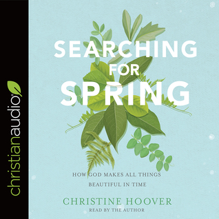Read Online Searching for Spring: How God Makes All Things Beautiful in Time - Christine Hoover | ePub
