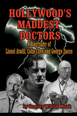 Read Online Hollywood’s Maddest Doctors: Lionel Atwill, Colin Clive, and George Zucco - Gregory William Mank file in PDF