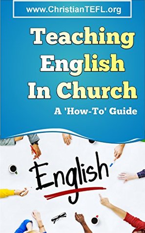 Read Teaching English in Church: A practical guide to teaching English as a foreign or second language to immigrants, with a focus on English for Christian mission. - William Bradridge | ePub