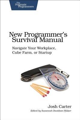 Full Download New Programmer's Survival Manual: Navigate Your Workplace, Cube Farm, or Startup - Joshua D. Carter | ePub