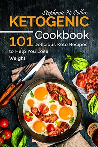 Read Ketogenic Cookbook: 101 Delicious Keto Recipes to Help You Lose Weight - Stephanie Collins | ePub