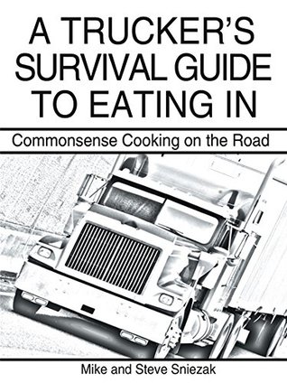 Download A Trucker’S Survival Guide to Eating In: Commonsense Cooking on the Road - Steve Sniezak file in PDF