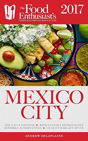 Read Mexico City - 2017: The Food Enthusiast's Complete Restaurant Guide - Andrew Delaplaine | PDF