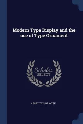 Download Modern Type Display and the Use of Type Ornament - Henry Taylor Wyse | ePub