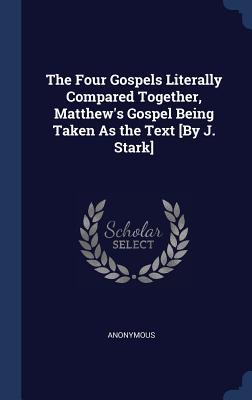 Read The Four Gospels Literally Compared Together, Matthew's Gospel Being Taken as the Text [By J. Stark] - Anonymous | ePub
