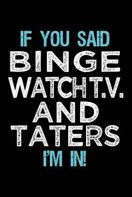 Download If You Said Binge Watch T.V. and Taters I'm in: Journals to Write in for Kids - 6x9 -  | PDF