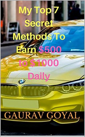 Read Online My Top 7 Secret Methods To Earn $500 to $1000 Daily - Gaurav Goyal | PDF