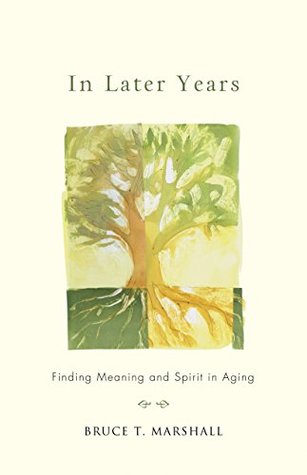 Full Download In Later Years: Finding Meaning and Spirit in Aging - Bruce T Marshall | ePub