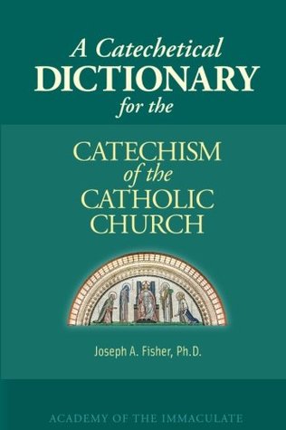 Download A Catechetical Dictionary for the Catechism of the Catholic Church - Joseph A. Fisher file in PDF