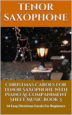 Full Download Christmas Carols For Tenor Saxophone With Piano Accompaniment Sheet Music Book 3: 10 Easy Christmas Carols For Beginners - Michael Shaw file in PDF