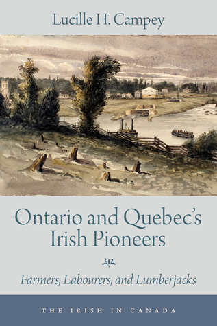 Read Ontario and Quebec’s Irish Pioneers: Farmers, Labourers, and Lumberjacks - Lucille H. Campey file in PDF