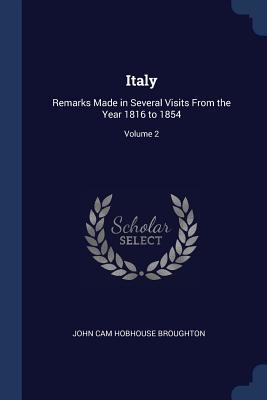 Read Italy: Remarks Made in Several Visits from the Year 1816 to 1854; Volume 2 - John Cam Hobhouse file in ePub