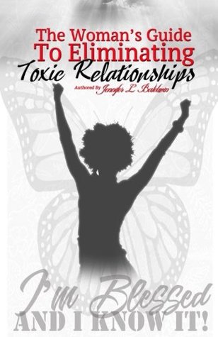 Full Download The Woman's Guide to Eliminating Toxic Relationships - Jennifer L. Baldwin file in PDF