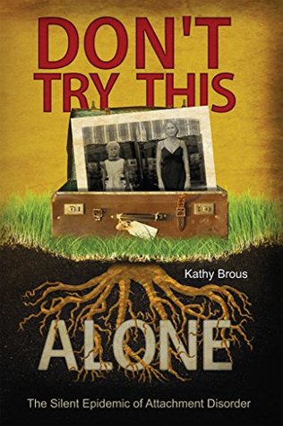 Full Download Don't Try This Alone: The Silent Epidemic of Attachment Disorder - Kathy Brous | ePub