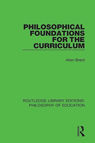 Download Philosophical Foundations for the Curriculum: Volume 11 (Routledge Library Editions: Philosophy of Education) - Allen Brent file in PDF