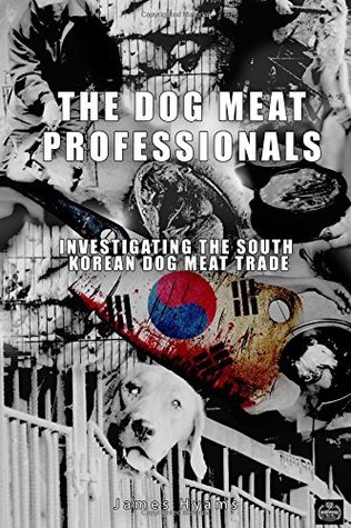 Full Download The Dog Meat Professionals: Investigating the South Korean dog meat trade - James Hyams | ePub