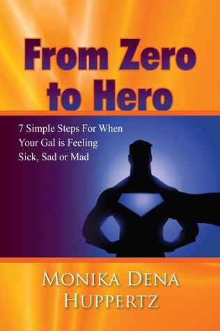 Download From Zero To Hero: 7 Simple Steps For When Your Gal is Feeling Sick, Sad or Mad - Monika Dena Huppertz file in ePub
