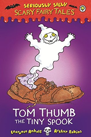 Download Seriously Silly: Scary Fairy Tales: Tom Thumb, the Tiny Spook - Laurence Anholt file in PDF
