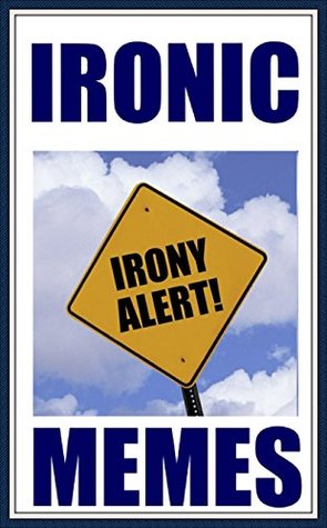 Download Memes: Ironic Memes: (Funny Memes & Funny Jokes - Irony Is The Best Comedy) - Memes | PDF