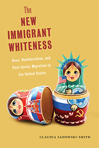 Read The New Immigrant Whiteness: Race, Neoliberalism, and Post-Soviet Migration to the United States - Claudia Sadowski-Smith file in ePub
