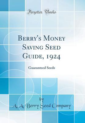 Read Berry's Money Saving Seed Guide, 1924: Guaranteed Seeds (Classic Reprint) - A.A. Berry Seed Company | ePub
