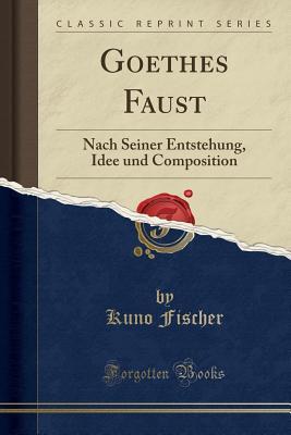 Download Goethes Faust: Nach Seiner Entstehung, Idee Und Composition (Classic Reprint) - Kuno Fischer | PDF