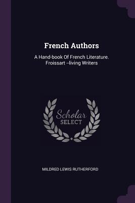 Read Online French Authors: A Hand-Book of French Literature. Froissart --Living Writers - Mildred Lewis Rutherford | ePub
