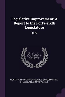 Read Legislative Improvement: A Report to the Forty-Sixth Legislature: 1978 - Montana Legislative Assembly Subcommit | PDF