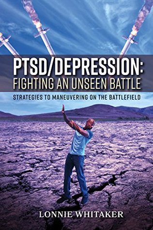 Download PTSD/Depression: Fighting an Unseen Battle: Strategies to Maneuvering On the Battlefield - Lonnie Whitaker | PDF