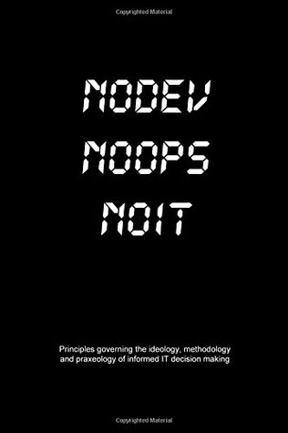 Read NoDev NoOps NoIT: Principles governing the ideology, methodology and praxeology of informed IT decision making. - Hussein Badakhchani file in ePub