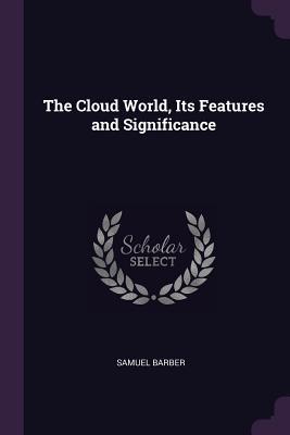 Full Download The Cloud World, Its Features and Significance - Samuel Barber | PDF