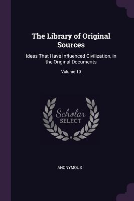 Read The Library of Original Sources: Ideas That Have Influenced Civilization, in the Original Documents; Volume 10 - Oliver Thatcher | ePub