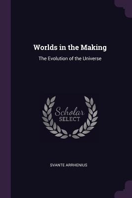 Read Online Worlds in the Making: The Evolution of the Universe - Svante Arrhenius | PDF
