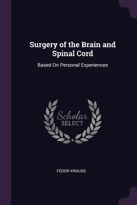 Read Surgery of the Brain and Spinal Cord: Based on Personal Experiences - Fedor Krause file in ePub