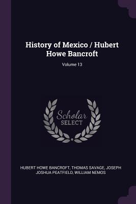 Read History of Mexico / Hubert Howe Bancroft; Volume 13 - Hubert Howe Bancroft | PDF