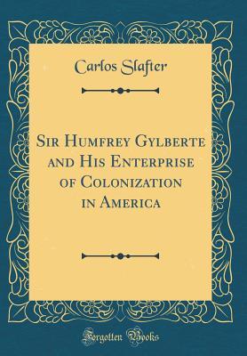 Full Download Sir Humfrey Gylberte and His Enterprise of Colonization in America (Classic Reprint) - Carlos Slafter file in PDF