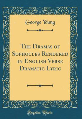 Full Download The Dramas of Sophocles Rendered in English Verse Dramatic Lyric (Classic Reprint) - George Young file in PDF