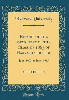 Read Online Report of the Secretary of the Class of 1863 of Harvard College: June, 1903, to June, 1913 (Classic Reprint) - Harvard University file in ePub