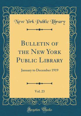 Read Bulletin of the New York Public Library, Vol. 23: January to December 1919 (Classic Reprint) - New York Public Library | ePub