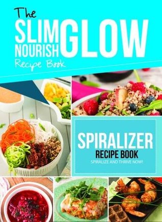 Download The Slim Nourish Glow Spiralize and Thrive Recipe Book - Dalila Tarhuni | PDF