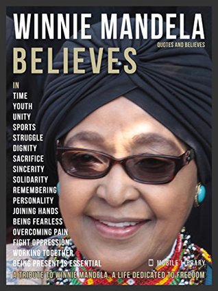 Read Online Winnie Mandela Quotes And Believes: A tribute to Winnie Mandela a life dedicated to freedom for all - Mobile Library | ePub