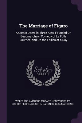 Download The Marriage of Figaro: A Comic Opera in Three Acts, Founded on Beaumarchais' Comedy of La Folle Journ�e, and on the Follies of a Day - Wolfgang Amadeus Mozart file in ePub