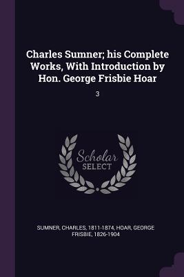 Read Online Charles Sumner; His Complete Works, with Introduction by Hon. George Frisbie Hoar: 3 - Charles Sumner | ePub
